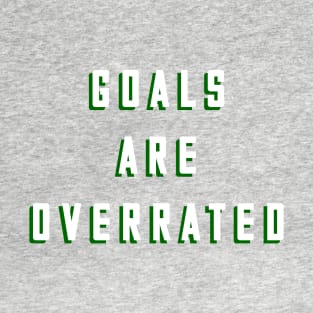 Goals Are Overrated T-Shirt